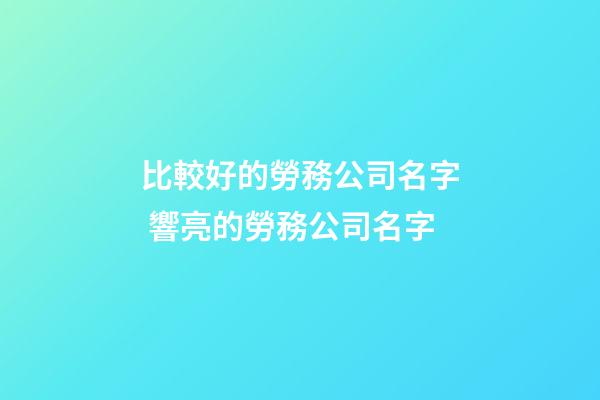 比較好的勞務公司名字 響亮的勞務公司名字-第1張-公司起名-玄機派